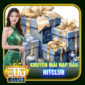Khuyến Mãi Nạp Đầu Hitclub | Cơ Hội Gia Tăng Vốn Cược Cho Newbie