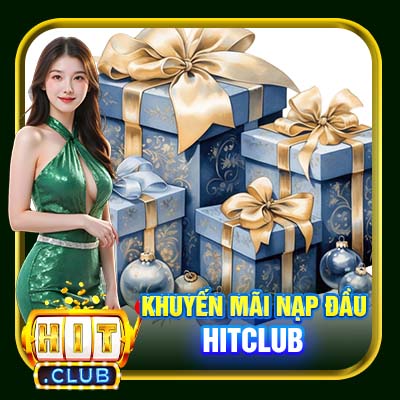 Khuyến Mãi Nạp Đầu Hitclub | Cơ Hội Gia Tăng Vốn Cược Cho Newbie